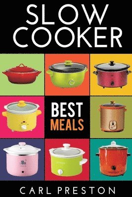 bokomslag Slow Cooker: Slow Cooker Cookbook, Slow Cooker Dump Dinners, Slow Cooker Freezer Meals,