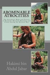 bokomslag Abominable Atrocities: The Systematic Rape and Torture of Bosniaks (Bosnian Muslims) and Croats during the Bosnian War