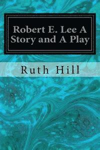 bokomslag Robert E. Lee A Story and A Play