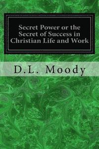 Secret Power or the Secret of Success in Christian Life and Work 1