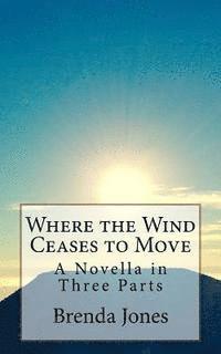 bokomslag Where the Wind Ceases to Move: A Novella in Three Parts