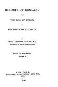 History of England, from the fall of Wolsey to the death of Elizabeth 1