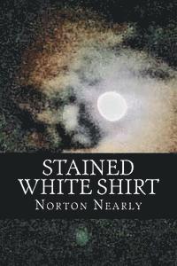 Stained White Shirt: Lost In Death And Self-Destruction Found In Hope And Love 1
