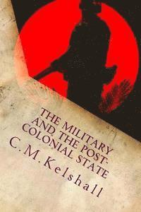 bokomslag The Military and the Post-colonial State: Why Post Colonial Militaries mutiny