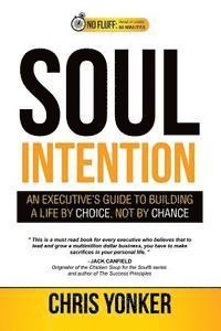 Soul Intention: An Executives Guide to Building a Life by Choice, Not by Chance 1