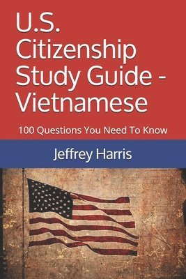 Jeffrey Bruce Harris - U.S. Citizenship Study Guide - Vietnamese: 100 Questions You Need To Know, Häftad