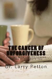 bokomslag The CANCER of UNFORGIVENESS: Dealing with Unforgiveness Before It Destroys You