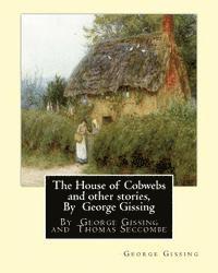 bokomslag The House of Cobwebs and other stories, By George Gissing: An introductory survey by Thomas Seccombe (1866-1923) was a miscellaneous English writer.