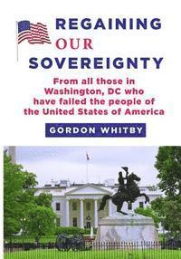 bokomslag Regaining Our Sovereignty: From all those in Washington, DC who have failed the people of the United States of America