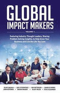 bokomslag Global Impact Makers: Featuring Industry Thought Leaders, Sharing Problem Solving Insights, to Help Grow Your Business and Live the Life You