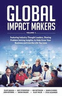 bokomslag Global Impact Makers: Featuring Industry Thought Leaders, Sharing Problem Solving Insights, to Help Grow Your Business and Live the Life You Love