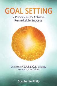 bokomslag Goal Setting: 7 Principles To Achieve Remarkable Success: Using the P.E.R.F.E.C.T strategy to create your future