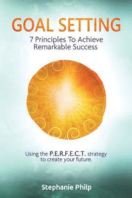 bokomslag Goal Setting: 7 Principles To Achieve Remarkable Success: Using the P.E.R.F.E.C.T strategy to create your future