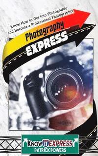 bokomslag Photography Express: Know How to Get Into Photography and Become a Professional Photographer