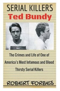 bokomslag Serial Killers: Ted Bundy - The Crimes and Life of One of America's Most Infamous and Blood Thirsty