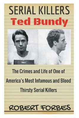 Serial Killers: Ted Bundy - The Crimes and Life of One of America's Most Infamous and Blood Thirsty 1