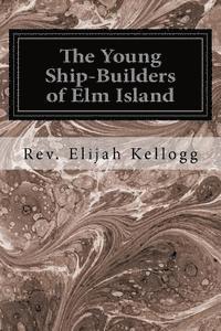 bokomslag The Young Ship-Builders of Elm Island