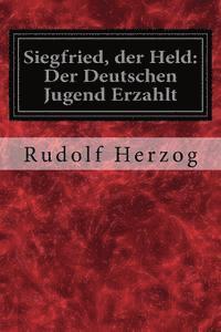 bokomslag Siegfried, der Held: Der Deutschen Jugend Erzahlt