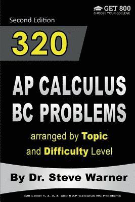 320 AP Calculus BC Problems arranged by Topic and Difficulty Level, 2nd Edition: 160 Test Questions with Solutions, 160 Additional Questions with Answ 1