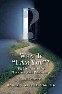 bokomslag What If 'I Am You'? The Mysticism of the Physician-Patient Relationship: The Evidence
