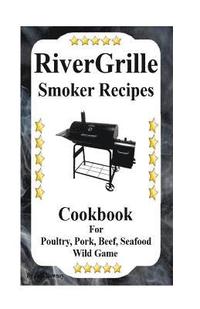 bokomslag RiverGrille Smoker Recipes: Cookbook For Smoking Poultry, Pork, Beef, Seafood & Wild Game