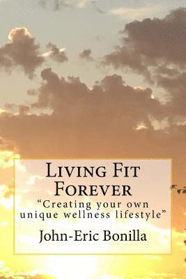 bokomslag Living Fit Forever: Creating Your Own Wellness Lifestyle