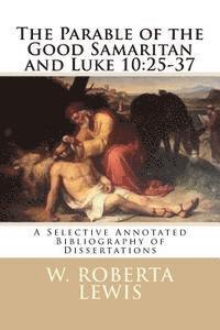 The Parable of the Good Samaritan and Luke 10: 25 - 37: A Selective Annotated Bibliography of Dissertations 1