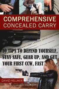 bokomslag Comprehensive Concealed Carry: 10 Tips to Defend Yourself, Stay Safe, Gear up, and Get Your First CCW, Fast
