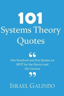 101 Systems Theory Quotes: One Hundred and One Quotes on BFST for the Novice and the Curious