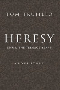 bokomslag Heresy: Jesus, The Teenage Years: A Love Story