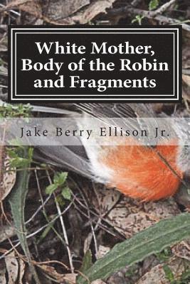 Jake Berry Ellison Jr - White Mother, Body of the Robin and Fragments, Häftad