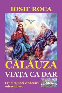 bokomslag Calauza: Viata CA Dar: Cronica Unei Vindecari Miraculoase