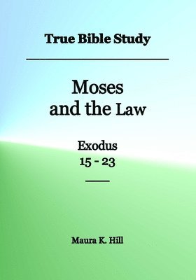 bokomslag True Bible Study - Moses and the Law Exodus 15-23