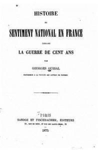 Histoire du sentiment national en France pendant la guerre de cent ans 1