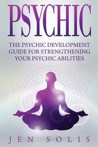 bokomslag Psychic: The Psychic Development Guide for Strengthening Your Psychic Abilities