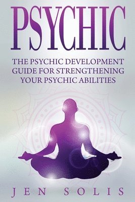 Psychic: The Psychic Development Guide for Strengthening Your Psychic Abilities 1