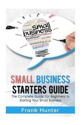 bokomslag Small Business Starters Guide: The Complete Guide for Beginners to Starting Your Small Business