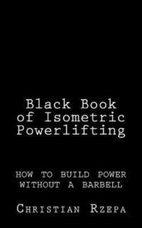 bokomslag Black Book of Isometric Powerlifting: how to build power without a barbell