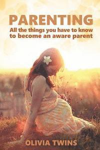 bokomslag Parenting: All the things you have to know to become an aware parent: (Bundle book of 2 manuscripts)