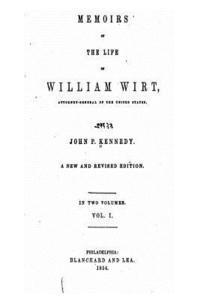 Memoirs of the Life of William Wirt, Attorney-General of the United States - Vol. I 1