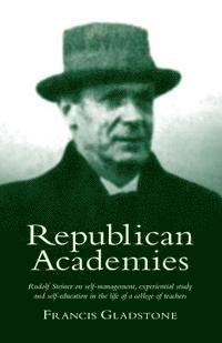 bokomslag Republican Academies: Rudolf Steiner on self-management, experiential study and self-education in the life of a college of teachers