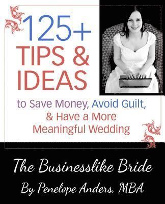 bokomslag The Businesslike Bride: 125+ Tips and Ideas to Save Money, Avoid Guilt, and Have a More Meaningful Wedding