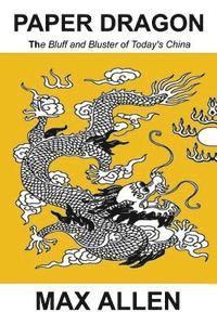 bokomslag Paper Dragon: The Bluff and Bluster of Today's China