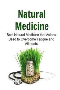 bokomslag Natural Medicine: Best Natural Medicine that Asians Used to Overcome Fatigue and Ailments: Natural Medicine, Natural Medicine Book, Natu