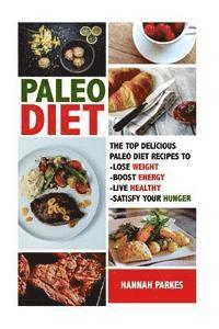 Hannah Parkes - Paleo Diet: The Top 110 Delicious Paleo Diet Recipes to Lose Weight, Boost Energy, Live Healthy, and Satisfy Your Hunger!, Häftad