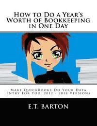 How to Do a Year's Worth of Bookkeeping in One Day: Make QuickBooks Do Your Data Entry For You: 2012 - 2018 Versions 1