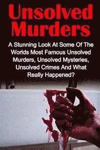 bokomslag Unsolved Murders: A Stunning Look At the Worlds Most Famous Unsolved Murders, Unsolved Mysteries, Unsolved Crimes And What Really Happened?