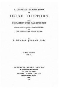bokomslag A Critical Examination of Irish History, Being a Replacement of the False by the True