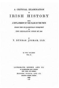 bokomslag A Critical Examination of Irish History, Being a Replacement of the False by the True