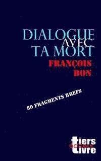 bokomslag Dialogue avec ta mort: 80 fragments brefs